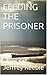 FEEDING THE PRISONER: An Immigrant's Tale