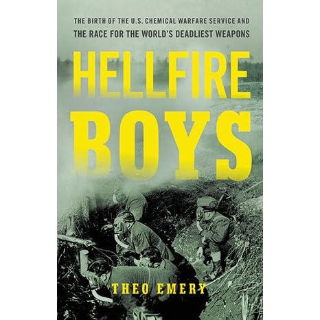 Hellfire Boys The Untold History Of Soldiers Scientists And America S First Race For Weapons Of Mass Destruction By Theo Emery