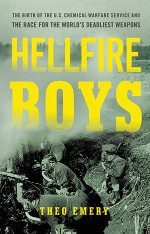 Hellfire Boys: The Birth of the U.S. Chemical Warfare Service and the Race for the World's Deadliest Weapons (Hardcover)