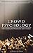 CROWD PSYCHOLOGY: Understanding the Phenomenon and Its Causes (10 Books in One Volume): Extraordinary Popular Delusions and the Madness of Crowds, Instincts ... of Revolution, The Analysis of the Ego...