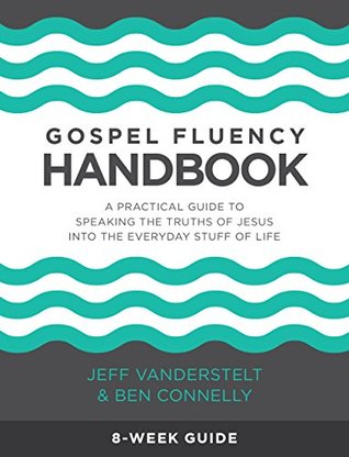 Gospel Fluency Handbook: A Practical Guide To Speaking The Truths of Jesus Into the Everyday Stuff of Life (Kindle Edition)