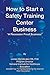 How to Start A Safety Training Business by Linnea C. Stonebraker