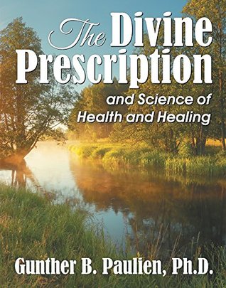 Divine Prescription, The: and Science of Health and Healing (Kindle Edition)