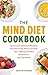 The MIND Diet Cookbook: Quick and Delicious Recipes for Enhancing Brain Function and Helping Prevent Alzheimer's and Dementia (MIND Diet Books)