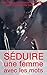 Séduire une femme par les mots: Découvrez quel comportement adopter à l'écrit pour la rendre folle de vous (French Edition)