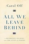 Book cover for All We Leave Behind: A Reporter's Journey Into the Lives of Others