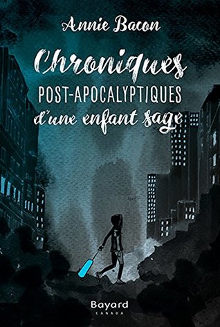 Chroniques Post-Apocalyptiques d'une enfant sage: Lauréat Prix littéraire des enseignants AQPF-ANEL 2017 (French Edition)