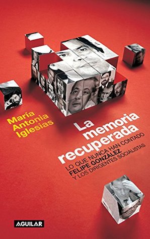 La memoria recuperada: Lo que nunca han contado Felipe González y los dirigentes socialistas (Spanish Edition)
