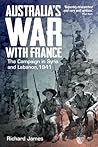 Australia's War with France: The Campaign in Syria and Lebanon, 1941 Australia's War with France: The Campaign in Syria and Lebanon, 1941