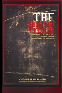 Shroud of Turin - an Imprint of the Soul, Apparition or Quantum Bio-hologram