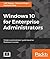 Windows 10 for Enterprise Administrators: Modern Administrators' guide based on Redstone 3 version