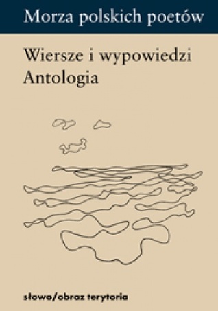 Morza polskich poetów. Wiersze i wypowiedzi. Antologia
