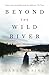 Beyond the Wild River