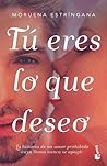 Tú eres lo que deseo by Moruena Estríngana