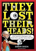 They Lost Their Heads!: What Happened to Washington's Teeth, Einstein's Brain, and Other Famous Body Parts