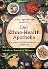 Die Ethno Health-Apotheke: Die besten Heilpflanzenrezepturen unserer Erde Die Ethno Health-Apotheke: Die besten Heilpflanzenrezepturen unserer Erde