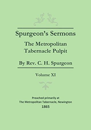 Spurgeon's Sermons - Vol. XI: The Metropolitan Tabernacle Pulpit (Spurgeon's Complete Sermons Book 11)