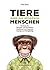Tiere sind die besseren Menschen: Ein Buch für: Tierquäler und Tierschützer, Fleischesser und Vegetarier, Gläubige und Nichtgläubige (German Edition)