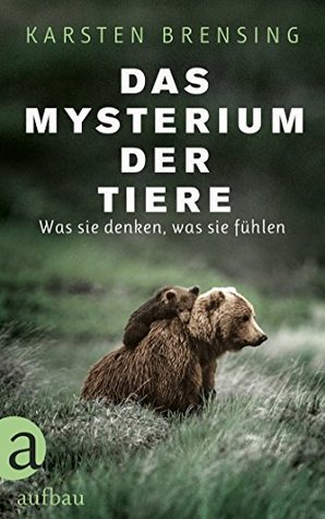 Das Mysterium der Tiere: Was sie denken, was sie fühlen (German Edition)