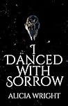 I Danced with Sorrow by Alicia  Wright
