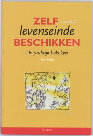 Zelf over het levenseinde beschikken: De praktijk bekeken