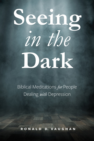 Seeing in the Dark: Biblical Meditations for People Dealing with Depression