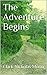 The Adventure Begins by Clark Nicholas Morin The Adventure Begins by Clark Nicholas Morin