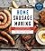 Home Sausage Making: From Fresh and Cooked to Smoked, Dried, and Cured: 100 Specialty Recipes
