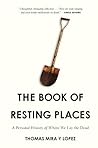 The Book of Resting Places: A Personal History of Where We Lay the Dead