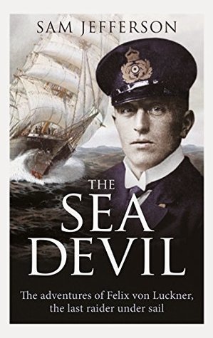 The Sea Devil: The Adventures of Count Felix von Luckner, the Last Raider under Sail (Kindle Edition)