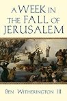 A Week in the Fall of Jerusalem by Ben Witherington III