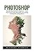 Photoshop: Step-By-Step Tut...