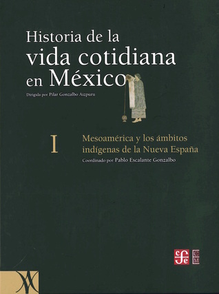 Historia de la vida cotidiana en México, Tomo I. Mesoamérica y los ámbitos indígenas de la Nueva España (Paperback)