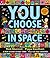 You Choose in Space: A new story every time – what will YOU choose?
