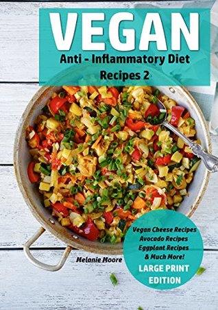 Vegan Anti Inflammatory Diet Recipes 2 Vegan Cheese Recipes Avocado Recipes Eggplant Recipes Much More By Melanie Moore