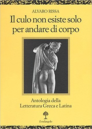 Il culo non esiste solo per andare di corpo. Antologia della letteratura greca e latina
