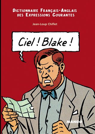 Ciel! Blake! Sky! Mortimer! Dictionnaire Français-Anglais des expressions courantes