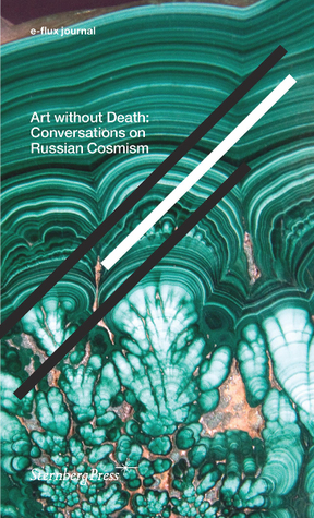 Art without Death: Conversations on Russian Cosmism