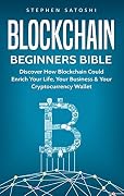 Blockchain Beginners Bible: Discover How Blockchain Could Enrich Your Life, Your Business & Your Cryptocurrency Wallet