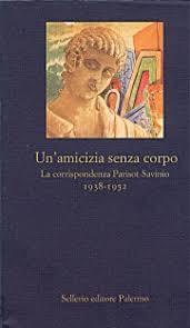 Un'amicizia senza corpo. La corrispondenza Parisot-Savinio 1938-1952 (Paperback)