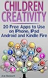 Children Creativity: 20 Free Apps to Use on IPhone, IPad, Android and Kindle Fire: (Android App, IOS App, Apps Free) Children Creativity: 20 Free Apps to Use on IPhone, IPad, Android and Kindle Fire: (Android App, IOS App, Apps Free)