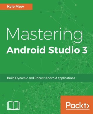 Mastering Android Studio 3: Build Dynamic and Robust Android applications (Paperback)