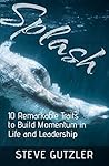Splash: The Ten Remarkable Traits to Build Momentum in Life and Leadership