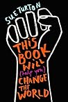 This Book Will (Help You) Change the World by Sue Turton