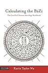 Calculating the BaZi: The GanZhi/Chinese Astrology Workbook Book cover for Calculating the BaZi: The GanZhi/Chinese Astrology Workbook