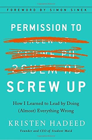 Permission to Screw Up: How I Learned to Lead by Doing (Almost) Everything Wrong