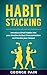 Habit Stacking: Introduce Small Habits into your Routine to beat Procrastination and Double your Output (Next Level Performance Book 2)