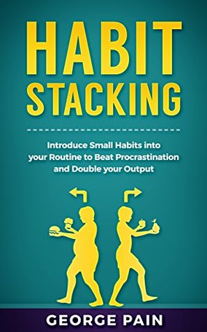 Habit Stacking: Introduce Small Habits into your Routine to beat Procrastination and Double your Output (Next Level Performance Book 2)