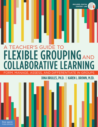A Teacher's Guide to Flexible Grouping and Collaborative Learning: Form, Manage, Assess, and Differentiate in Groups (Free Spirit Professional®)