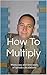 How To Multiply by Umesh Chandra Pandey
